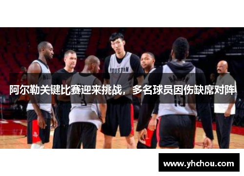 阿尔勒关键比赛迎来挑战,多名球员因伤缺席对阵